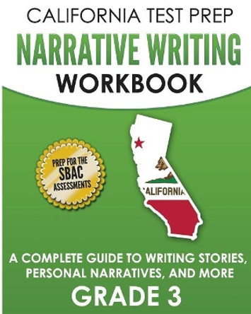 California Test Prep Narrative Writing Workbook Grade 3: A Complete Guide to Writing Stories, Personal Narratives, and More by C Hawas 9781726217835