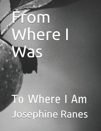 From Where I Was: To Where I Am by Josephine L a Ranes 9781693089046