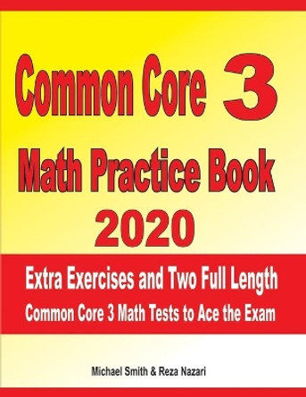 Common Core 3 Math Practice Book 2020: Extra Exercises and Two Full Length Common Core Math Tests to Ace the Exam by Reza Nazari 9781698995236