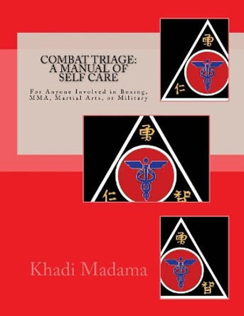 Combat Triage: A Manual of Self Care: For Anyone Involved in Boxing, Mma, Martial Arts, or Military by Khadi Bakarim Madama 9781545040317