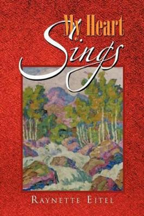 My Heart Sings by Raynette Eitel 9781465379283