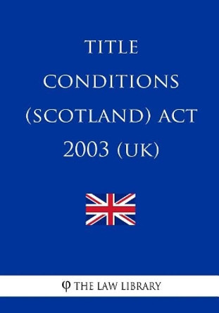 Title Conditions (Scotland) ACT 2003 (Uk) by The Law Library 9781717354709