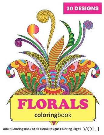 Florals Coloring Book: 30 Coloring Pages of Floral Designs in Coloring Book for Adults (Vol 1) by Sonia Rai 9781718092327