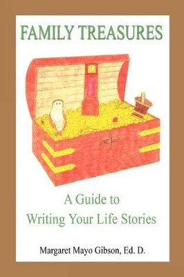 Family Treasures - A Guide to Writing Your Life Stories by Margaret Mayo Gibson 9781608620449