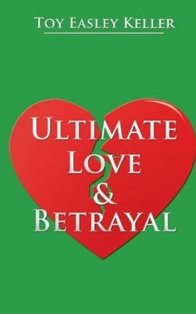 Ultimate Love & Betrayal by Toy Easley Keller 9781627470629