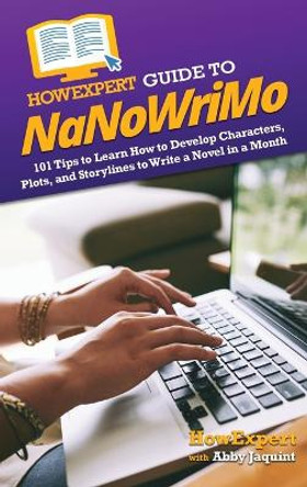 HowExpert Guide to NaNoWriMo: 101 Tips to Learn How to Develop Characters, Plots, and Storylines to Write a Novel in a Month by Howexpert 9781648919336