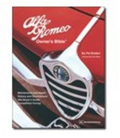 Alfa Romeo Owner's Bible 1954 on: All the Information You Need to Buy, Enjoy and Maintain Your Alfa by Pat Braden 9780837607078