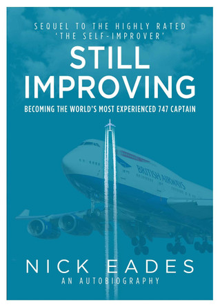 Still Improving: Becoming the World's Most Experienced 747 Captain by Nick Eades