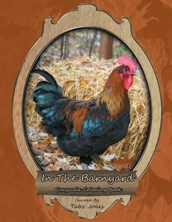 In the Barnyard Grayscale Coloring Book by Tabz Jones 9781541347274