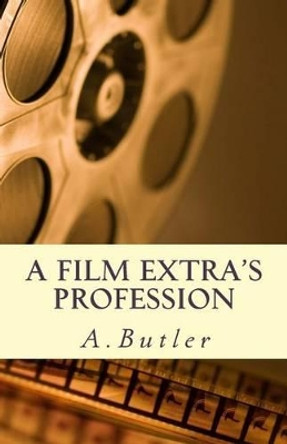 A Film Extra's Profession by A Butler 9781512074420