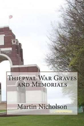 Thiepval War Graves and Memorials by Martin P Nicholson 9781514691373