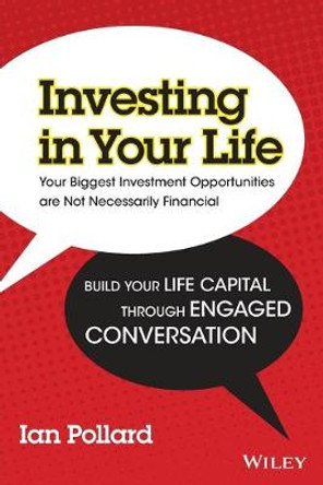 Investing in Your Life: Your Biggest Investment Opportunities are Not Necessarily Financial by Ian Pollard