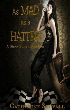 As Mad as a Hatter: A Short Story Collection by Catherine Stovall 9781503229754