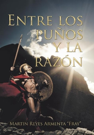 Entre Los Punos Y La Razon by Martin Reyes Armenta 9781506528434