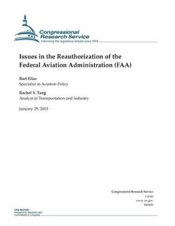 Issues in the Reauthorization of the Federal Aviation Administration (FAA) by Congressional Research Service 9781507868324