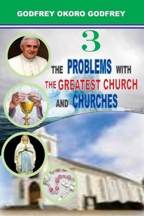 The Problems with the Greatest Church and Churches by Godfrey Okoro Godfrey 9781508744689