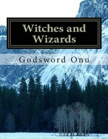 Witches and Wizards: Those Who Serve the Devil by Godsword Godswill Onu 9781508911227