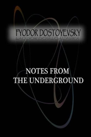 Notes From The Underground by Fyodor Mikhailovich Dostoyevsky 9781477405765