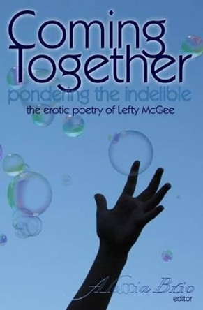 Coming Together: Pondering the Indelible: The indelible poetry of Lefty McGee by Alessia Brio 9781442182653