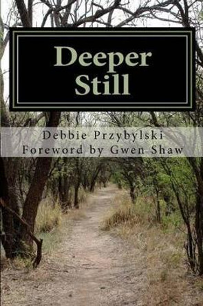 Deeper Still: Secret to a Deeper Prayer Life by Debbie Przybylski 9781449988128