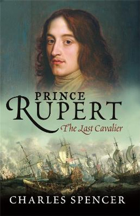 Prince Rupert: The Last Cavalier by Earl Charles Spencer