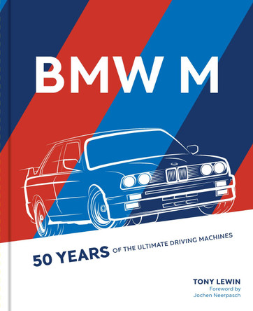 BMW M: 50 Years of Ultimate Driving Machines by Tony Lewin