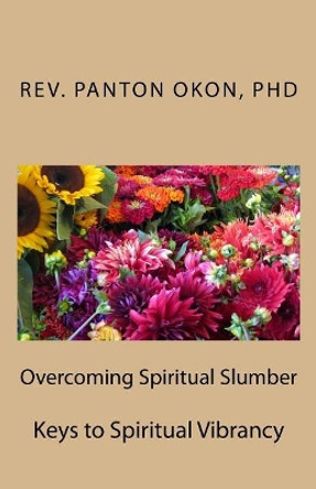 Overcoming Spiritual Slumber: Keys to Spiritual Vibrancy by Panton J Okon 9781522970514