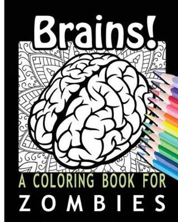 Brains! A Coloring Book for Zombies by Coloring Books For You 9781532764424