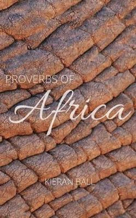 Proverbs of Africa by Kieran Ball 9781532957291