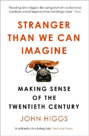 Stranger Than We Can Imagine: Making Sense of the Twentieth Century by John Higgs