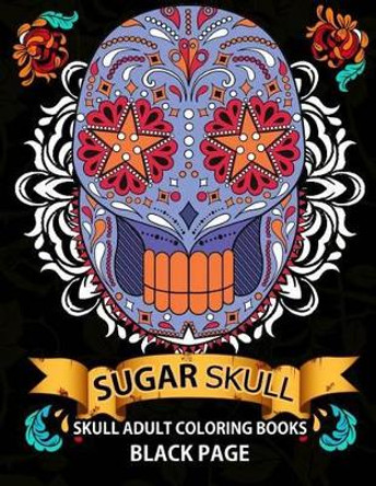 Sugar Skull: black page adult coloring books at midnight Version ( Dia De Los Muertos, Skull Coloring Book for Adults, Relaxation & Meditation ) by Midnight Skull Dod Publishing 9781534995932