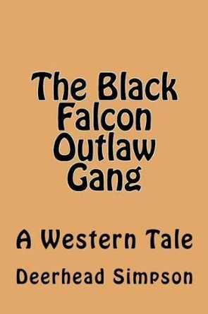 The Black Falcon Outlaw Gang by Deerhead Simpson 9781535362894