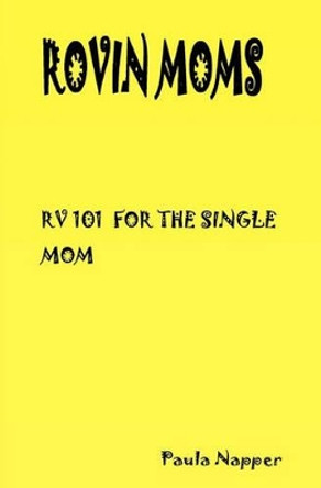 Rovin Mom's: Rv 101 For The Single Mom by Paula Napper 9781438202754