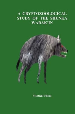 A Cryptozoological Study of the Shunka Warak'in by Mystical Mikal 9781439216576
