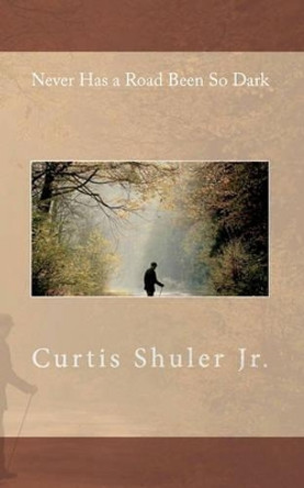 Never Has A Road Been So Dark by Curtis Shuler Jr 9781452865034