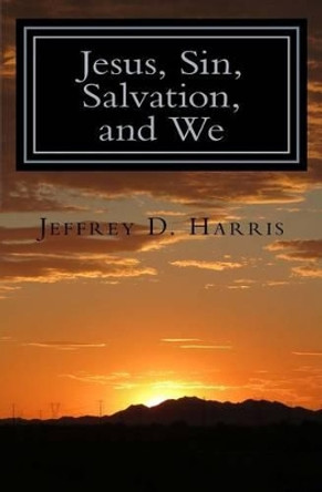 Jesus, Sin, Salvation, and We by Jeffrey D Harris 9781523368952