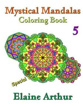 Mystical Mandalas Coloring Book No. 5 Special Edition by Elaine Arthur 9781535456456