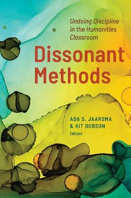 Dissonant Methods: Undoing Discipline in the Humanities Classroom by Ada S. Jaarsma