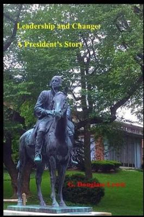 Leadership and Change: A President's Story by G Douglass Lewis 9781537275239