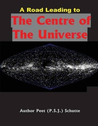 A Road Leading to The Centre of The Universe by Peet (P S J ) Schutte 9781537367439
