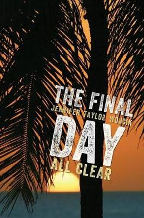 The Final Day: All Clear by Jennifer Taylor Wojcik 9781495987434
