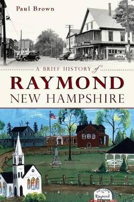 A Brief History of Raymond, New Hampshire by Paul Brown, III 9781626196001