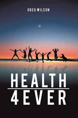 Health 4 Ever by Greg Wilson 9781638129011