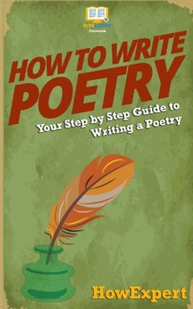 How To Write Poetry: Your Step-By-Step Guide To Writing a Poetry by Howexpert Press 9781537407623