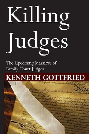 Killing Judges: The Upcoming Massacre of Family Court Judges. by Kenneth Gottfried 9798640503609