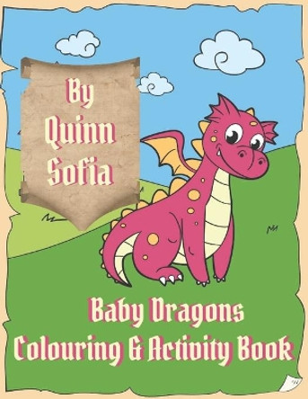 Baby Dragons Colouring & Activity Book: Fun Filled Colouring Pages - Dot to Dot and Mazes by Quinn Sofia Publishing 9798645881207