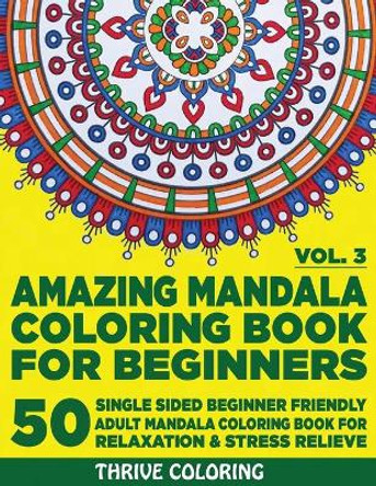 Amazing Mandala Coloring Book For Beginners: 50 Single Sided Beginner Friendly Adult Mandala Coloring Book For Relaxation & Stress Relieve. (Vol. 3) by Thrive Coloring 9798647514264