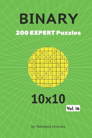 Binary: 200 Expert Puzzles 10x10 vol. 16 by Valentyna Uvarova 9798649821834