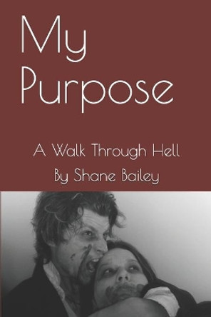 My Purpose: A Walk Through Hell by Shane W Bailey 9798661212191