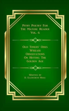 Old Timers' Odes: Wiseass Observations on Hitting the Golden Age by D Ellsworth Hoag 9781537154923